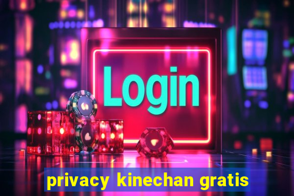 privacy kinechan gratis